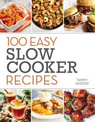 Title: 100 Easy Slow Cooker Recipes, Author: Tammy Algood