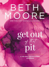 Title: Get Out of That Pit: A 40-Day Devotional Journal, Author: Beth Moore