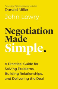 Title: Negotiation Made Simple: A Practical Guide for Solving Problems, Building Relationships, and Delivering the Deal, Author: John Lowry