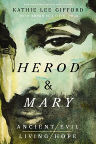 Herod and Mary: The True Story of the Tyrant King and the Mother of the Risen Savior