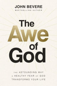 Download books to ipad from amazon The Awe of God: The Astounding Way a Healthy Fear of God Transforms Your Life  by John Bevere, John Bevere 9781400336722 (English literature)