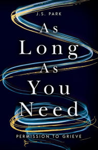 Online pdf ebook download As Long as You Need: Permission to Grieve by J. S. Park