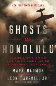 Free books to download on android Ghosts of Honolulu: A Japanese Spy, a Japanese American Spy Hunter, and the Untold Story of Pearl Harbor by Mark Harmon, Leon Carroll