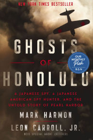 Title: Ghosts of Honolulu: A Japanese Spy, A Japanese American Spy Hunter, and the Untold Story of Pearl Harbor, Author: Mark Harmon