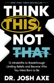 Free downloads audio books ipods Think This, Not That: 12 Mindshifts to Breakthrough Limiting Beliefs and Become Who You Were Born to Be by Josh Axe (English Edition) 9781400337842 ePub iBook