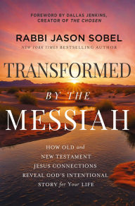 Title: Transformed by the Messiah: How Old and New Testament Jesus Connections Reveal God's Intentional Story for Your Life, Author: Rabbi Jason Sobel