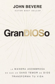 French audio books downloads GranDIOSo: La manera asombrosa en que un sano temor de Dios transforma tu vida by John Bevere MOBI in English