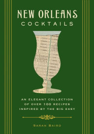 Title: New Orleans Cocktails: An Elegant Collection of Over 100 Recipes Inspired by the Big Easy, Author: Sarah Baird