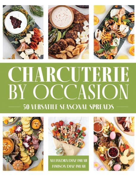 Charcuterie by Occasion: 50 Versatile Seasonal Spreads