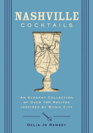 Title: Nashville Cocktails: An Elegant Collection of Over 100 Recipes Inspired by Music City, Author: Delia Jo Ramsey