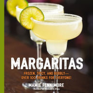 Title: Margaritas: Frozen, Spicy, and Bubbly - Over 100 Drinks for Everyone! (Mexican Cocktails, Cinco de Mayo Beverages, Specific Cocktails, Vacation Drinking), Author: Mamie Fennimore