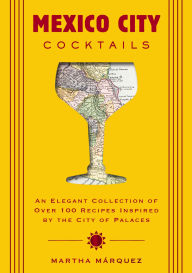 Free books download for android Mexico City Cocktails: An Elegant Collection of Over 100 Recipes Inspired by the City of Palaces DJVU by Rosa Martha Márquez Oropeza in English 9781400342648