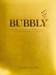 Title: Bubbly: A Collection of Champagne and Sparkling Cocktails, Author: Colleen Jeffers