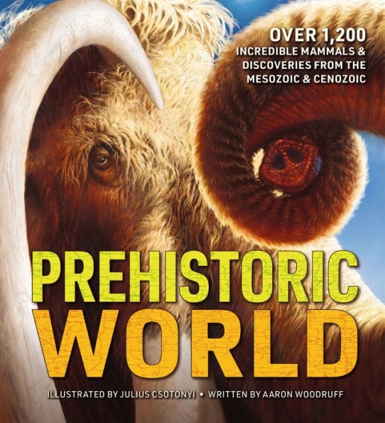 Prehistoric World: Over 1,200 Incredible Mammals and Discoveries from the Mesozoic Cenozoic