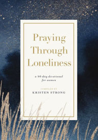 Title: Praying Through Loneliness: A 90-Day Devotional for Women, Author: Kristen Strong