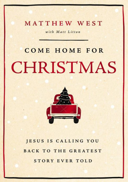 Come Home for Christmas: Jesus Is Calling You Back to the Greatest Story Ever Told