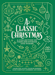 Title: A Classic Christmas: A Collection of Timeless Stories and Poems, Author: Louisa May Alcott