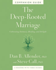 Free audio books in spanish to download The Deep-Rooted Marriage Companion Guide: Cultivating Intimacy, Healing, and Delight by Dan B. Allender, Steve Call  (English literature)