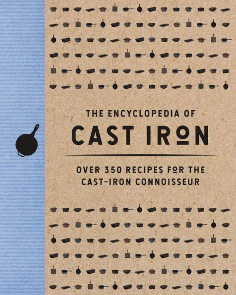 the Encyclopedia of Cast Iron: Over 350 Recipes for Iron Connoisseur