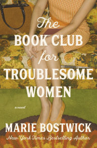 Title: The Book Club for Troublesome Women: A Novel, Author: Marie Bostwick