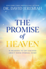 Title: The Promise of Heaven: 31 Reasons to Get Excited About Your Eternal Home, Author: David Jeremiah