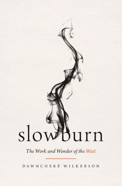 Slow Burn: the Work and Wonder of Wait