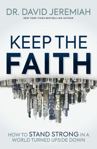 Keep the Faith: How to Stand Strong a World Turned Upside-Down