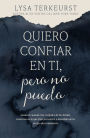 Quiero confiar en ti, pero no puedo: Avanzar cuando eres escéptico de los demás, temeroso de lo que Dios permitirá, e incrédulo de tu propio discernimiento