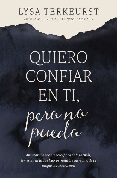 Quiero confiar en ti, pero no puedo: Avanzar cuando eres escéptico de los demás, temeroso lo que Dios permitirá, e incrédulo tu propio discernimiento