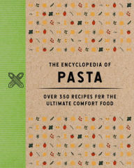 Title: The Encyclopedia of Pasta: Over 350 Recipes for the Ultimate Comfort Food, Author: Thomas Nelson
