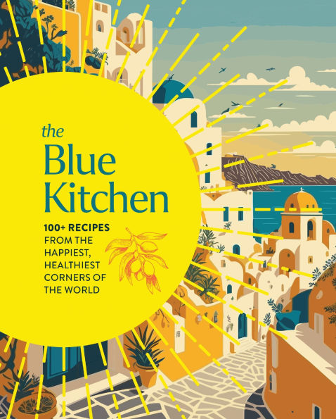 the Blue Kitchen: 100+ Recipes from Happiest, Healthiest Corners of World