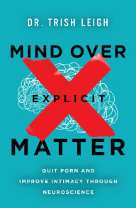Free downloads books for ipod Mind Over Explicit Matter: Quit Porn and Improve Intimacy through Neuroscience 