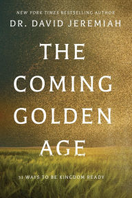 Title: The Coming Golden Age: 31 Ways to Be Kingdom Ready, Author: David Jeremiah