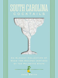 Title: South Carolina Cocktails: An Elegant Collection of Over 100 Recipes Inspired by the Palmetto State, Author: Thomas Nelson