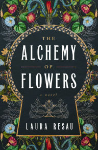 Download ebooks google kindle The Alchemy of Flowers: A Novel PDB ePub by Laura Resau