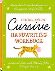 Title: The Beginner's Cursive Handwriting Workbook: Learn to Write with Whacky Jokes and Tongue Twisters, Author: Applesauce Press