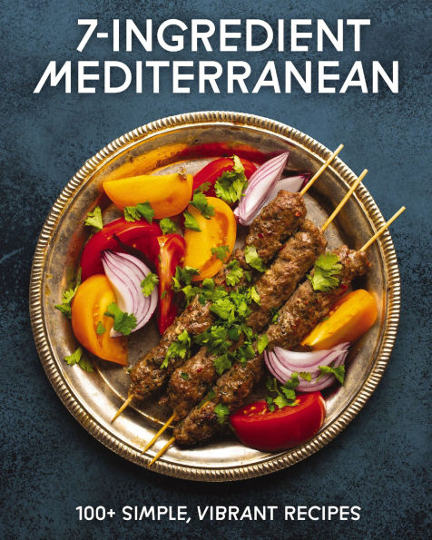 7-Ingredient Mediterranean: 100+ Simple, Vibrant Recipes