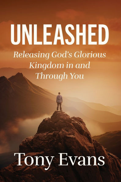 The Unleashed: Releasing God's Glorious Kingdom and Through You