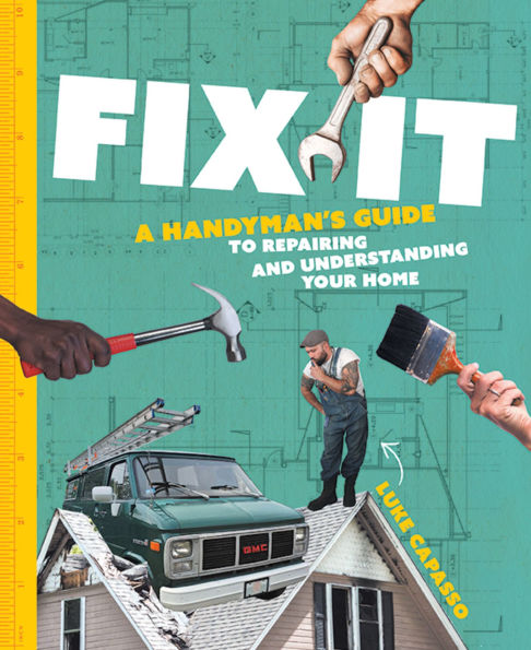 Fix It: A Handyman's Guide to Repairing and Understanding Your Home