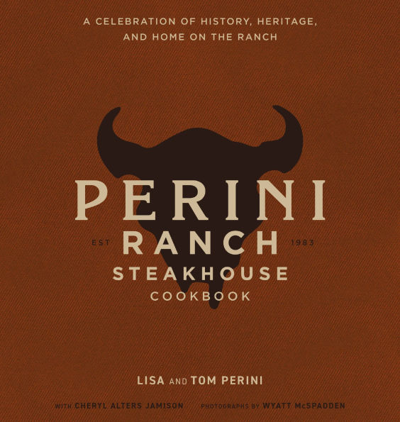 The Perini Ranch Steakhouse Cookbook: Stories and Recipes for Real Texas Food