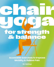 Title: Chair Yoga for Strength and Balance: Accessible Exercises to Improve Mobility and Relieve Pain, Author: ML Maitreyi