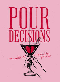 Title: Pour Decisions: 100 Cocktails Inspired by Your Ex, Author: Editors of Cider Mill Press