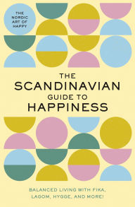 Title: The Scandinavian Guide to Happiness: The Nordic Art of Happy and Balanced Living with Fika, Lagom, Hygge, and More!, Author: Tim Rayborn