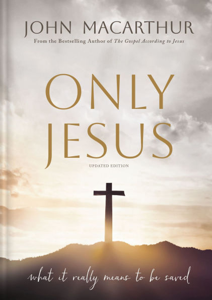 Only Jesus, Updated Edition: What It Really Means to Be Saved