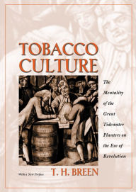 Title: Tobacco Culture: The Mentality of the Great Tidewater Planters on the Eve of Revolution, Author: T. H. Breen