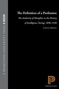 Title: The Definition of a Profession: The Authority of Metaphor in the History of Intelligence Testing, 1890-1930, Author: JoAnne Brown