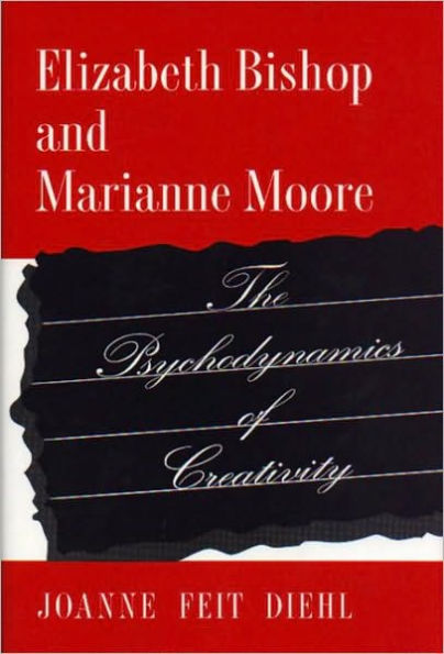 Elizabeth Bishop and Marianne Moore: The Psychodynamics of Creativity