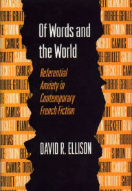 Title: Of Words and the World: Referential Anxiety in Contemporary French Fiction, Author: David R. Ellison