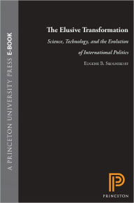 Title: The Elusive Transformation: Science, Technology, and the Evolution of International Politics, Author: Eugene B. Skolnikoff