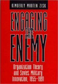 Title: Engaging the Enemy: Organization Theory and Soviet Military Innovation, 1955-1991, Author: Kimberly Marten Zisk